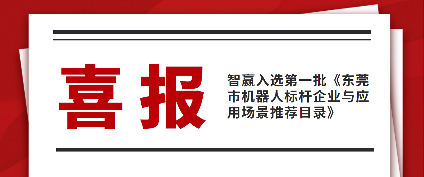 熱烈祝賀智贏入選第一批《東莞市機器人標(biāo)桿企業(yè)與應(yīng)用場景推薦目錄》